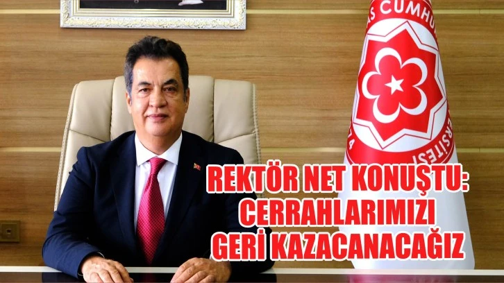 Rektör Net Konuştu: Cerrahlarımızı Geri Kazanacağız