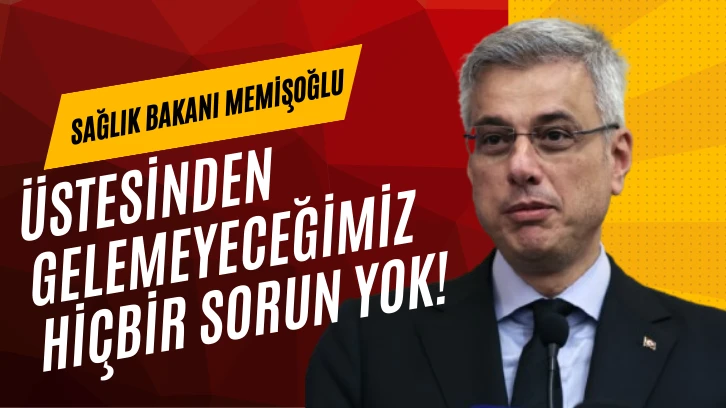 Sağlık Bakanı Memişoğlu: Üstesinden Gelemeyeceğimiz Hiçbir Sorun Yok!