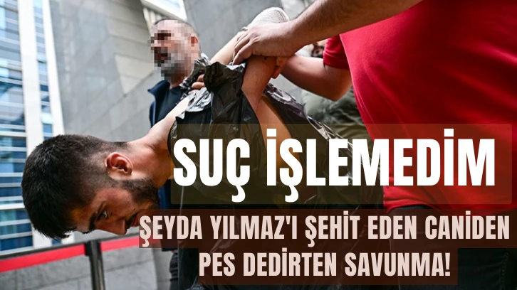 Şeyda Yılmaz'ı Şehit Eden Caniden Pes Dedirten Savunma! Suç İşlemedim 