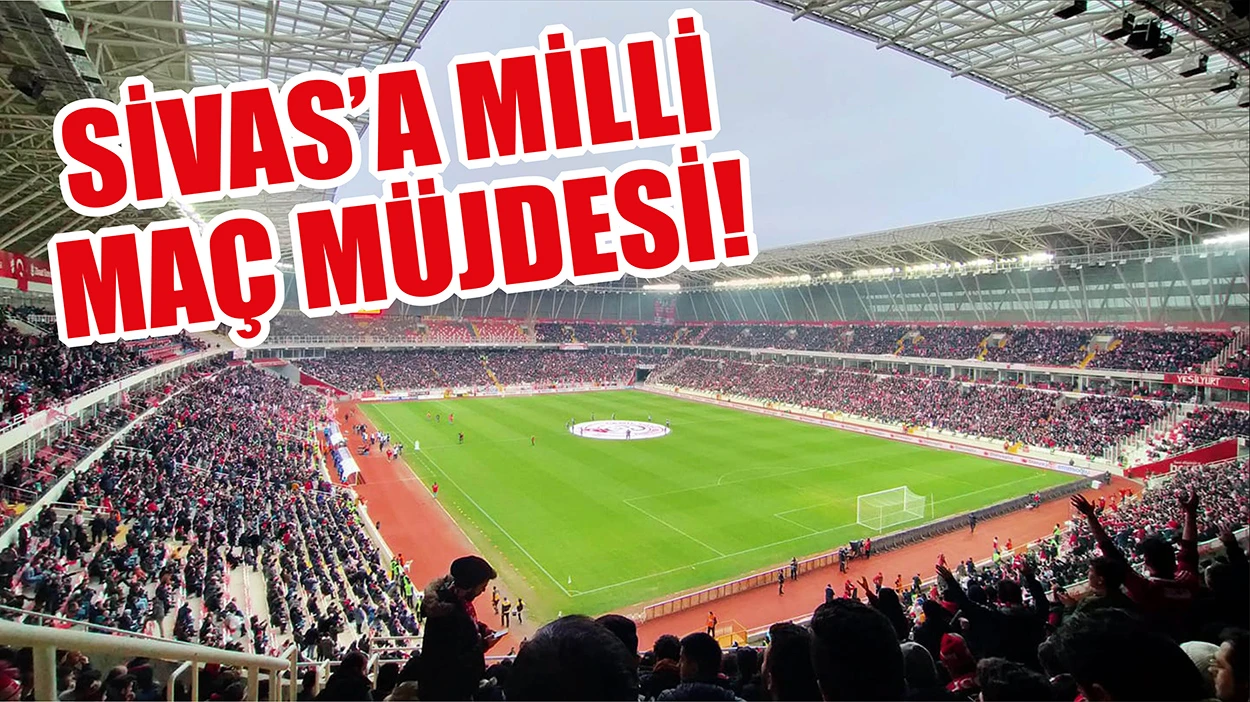 Sivas’a Milli Maç Müjdesi!