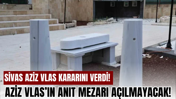 Sivas Aziz Vlas Kararını Verdi!  Aziz Vlas'ın Anıt Mezarı Açılmayacak! 