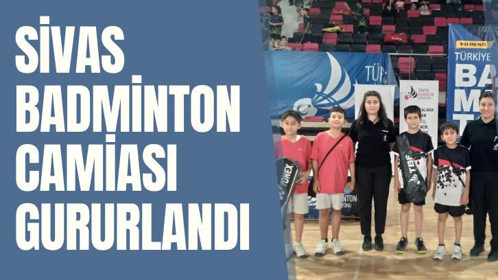 Sivas Badminton Camiası Gururlandı