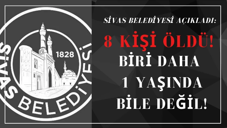 Sivas Belediyesi Açıkladı: 8 Kişi Öldü! Biri Daha 1 Yaşında bile Değil! 