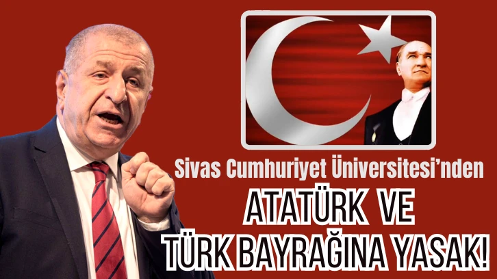 Sivas Cumhuriyet Üniversitesi’nden Atatürk’e ve Türk Bayrağına Yasak!