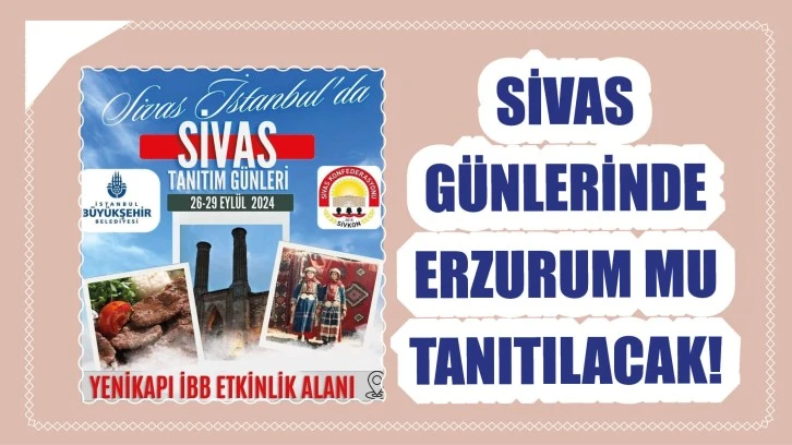 Sivas Günlerinde Erzurum Mu Tanıtılacak! Bu Nasıl Bir Aymazlık!