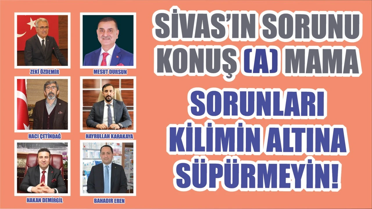 Sivas’ın Sorunu Konuş(a)mama! Sorunları Kilimin Altına Süpürmeyin