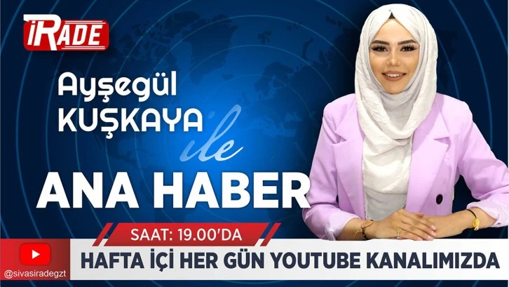 Sivas İrade  Ana Haber Bülteni Karşınızda 