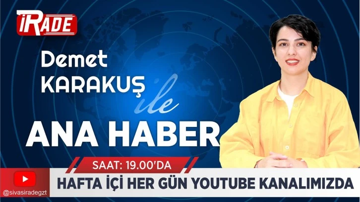 Sivas İrade Ana Haber Bülteni Karşınızda 