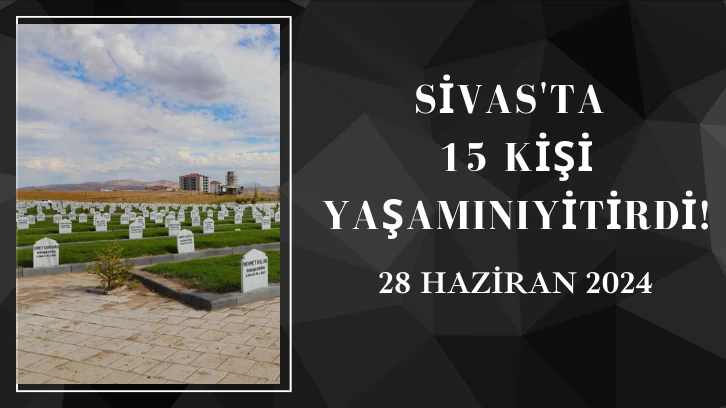 Sivas'ta 15 Kişi Yaşamını Yitirdi!- 28 Haziran 2024 