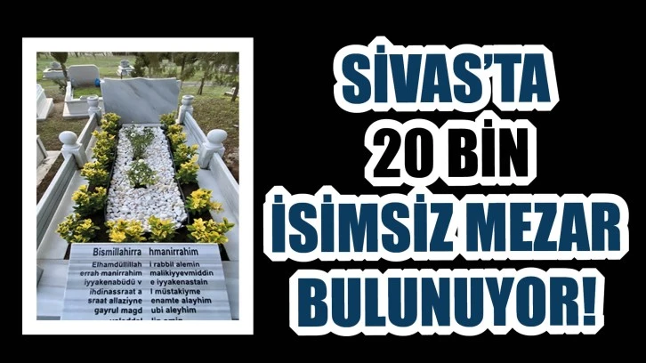 Sivas'ta 20 Bin İsimsiz Mezar Bulunuyor!