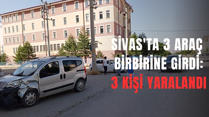 Sivas'ta 3 Araç Birbirine Girdi: 3 Kişi Yaralandı