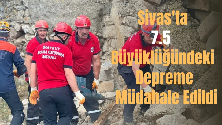 Sivas'ta 7.5  Büyüklüğündeki Depreme Müdahale Edildi