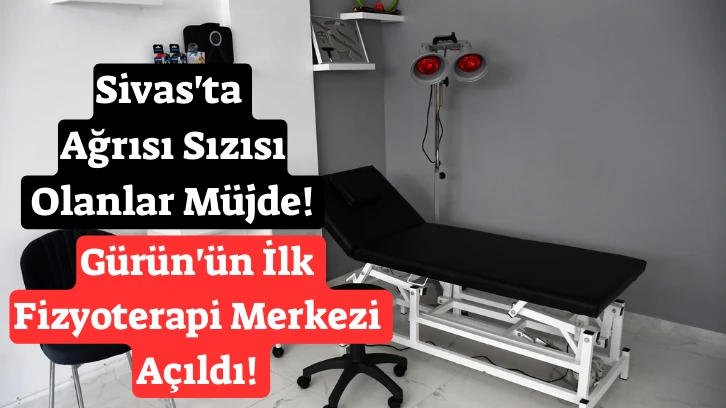 Sivas'ta Ağrısı Sızısı Olanlar Müjde! Gürün'ün İlk Fizyoterapi Merkezi Açıldı! 