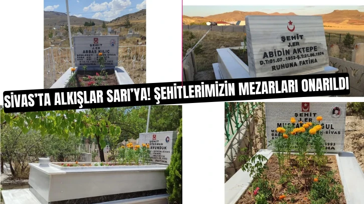 Sivas’ta Alkışlar Sarı’ya! Şehitlerimizin Mezarları Onarıldı