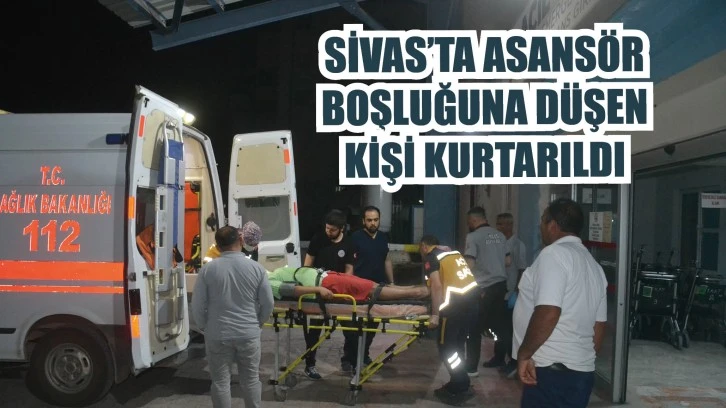 Sivas'ta Asansör Boşluğuna Düşen Kişi Kurtarıldı