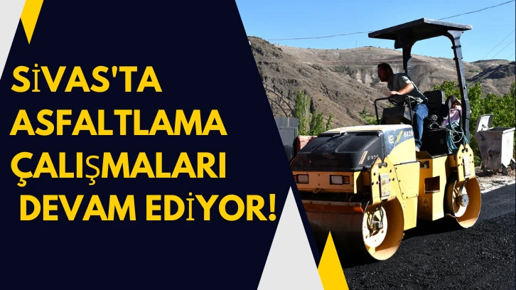 Sivas'ta Asfaltlama Çalışmaları Devam Ediyor! 