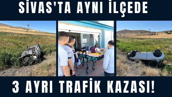 Sivas'ta Aynı İlçede 3 Ayrı Trafik Kazası! 