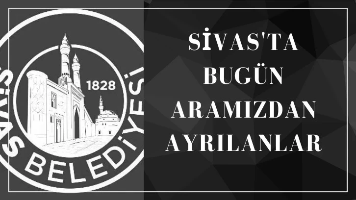 Sivas'ta Bugün Aramızdan Ayrılanlar- 26 Eylül 2024