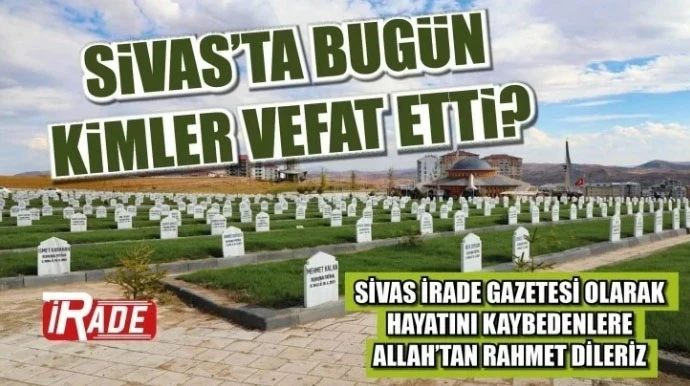 Sivas'ta Bugün Aramızdan Ayrılanlar - 28 Temmuz 2024