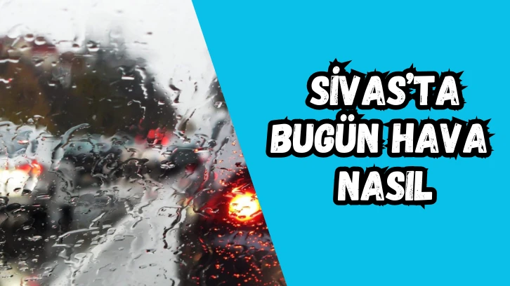 Sivas'ta Bugün Hava Nasıl?- 13 Şubat 2025