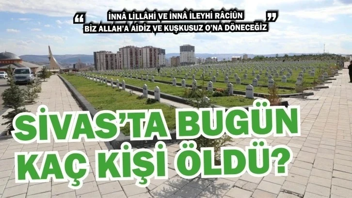 Sivas'ta Bugün Kaç Kişi Vefat Etti?