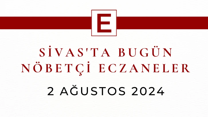 Sivas'ta Bugün Nöbetçi Eczaneler- 2 Ağustos 2024 