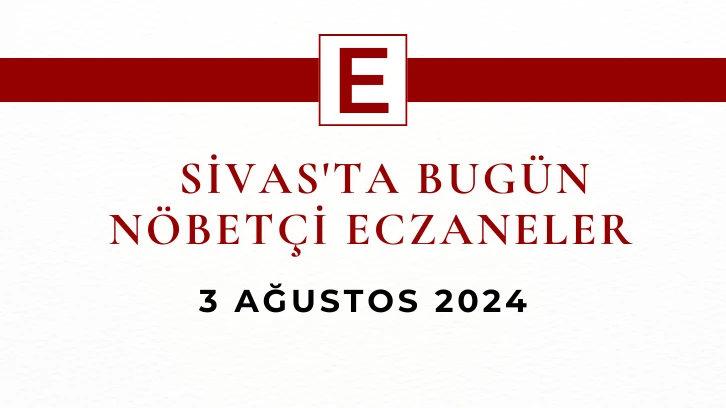 Sivas'ta Bugün Nöbetçi Eczaneler- 3 Ağustos 2024 