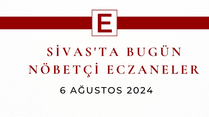 Sivas'ta Bugün Nöbetçi Eczaneler- 6 Ağustos 2024 