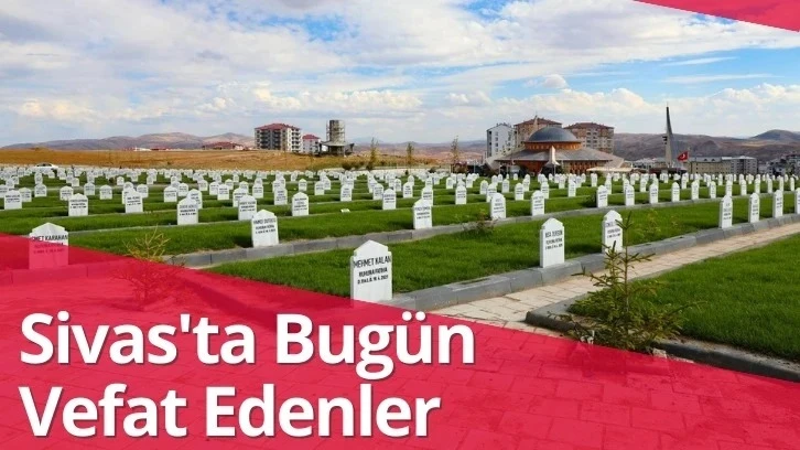 Sivas'ta Bugün Vefat Edenler- 01 Aralık 2023 