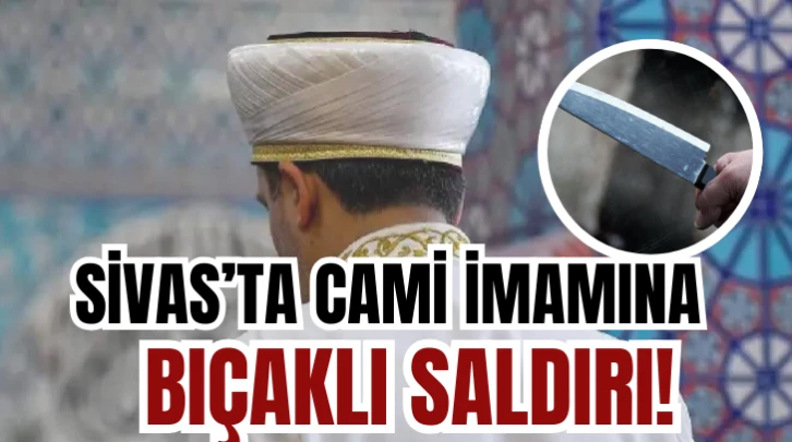 Sivas’ta Cami İmamına Bıçaklı Saldırı!