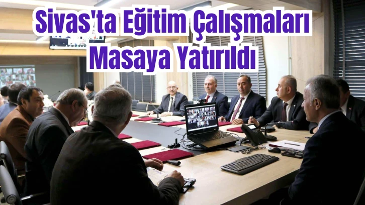 Sivas'ta Eğitim Çalışmaları Masaya Yatırıldı