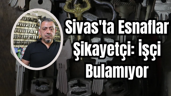 Sivas'ta Esnaflar Şikayetçi: İşçi Bulamıyor