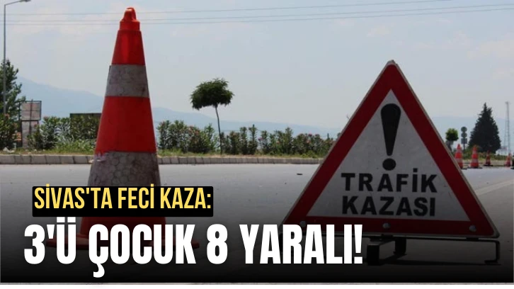 Sivas'ta Feci Kaza: 3'ü Çocuk 8 Yaralı! 