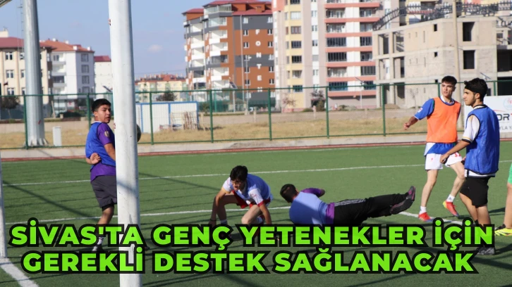 Sivas'ta Genç Yetenekler için Gerekli Destek Sağlanacak 