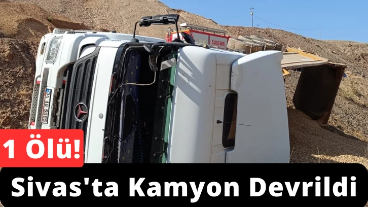 Sivas'ta Kamyon Devrildi: 1 Ölü!