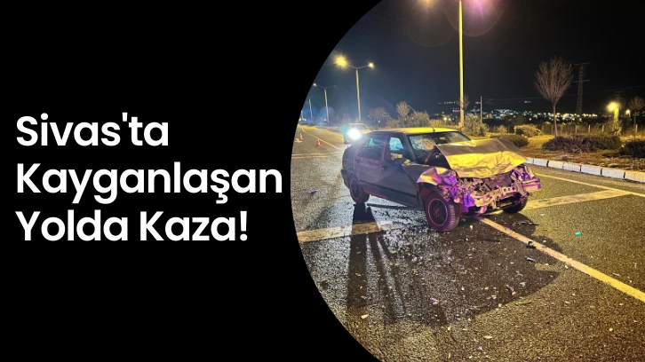 Sivas'ta Kayganlaşan Yolda Kaza! 