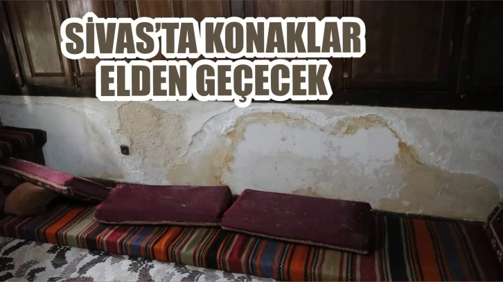 Sivas'ta Konaklar Restore Edilecek