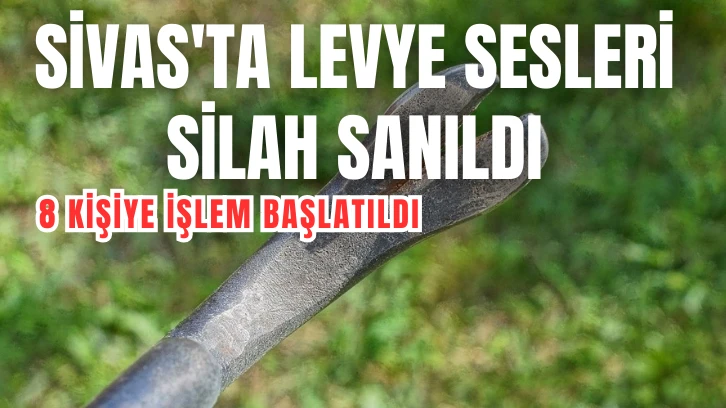 Sivas'ta Levye Sesleri Silah Sanıldı: 8 Kişiye İşlem Başlatıldı 