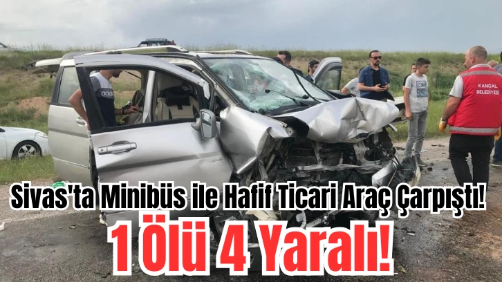 Sivas'ta Minibüs ile Hafif Ticari Araç Çarpıştı! 1 Ölü 4 Yaralı!