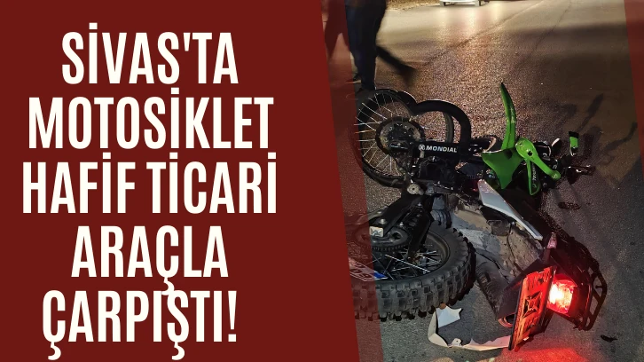 Sivas'ta Motosiklet Hafif Ticari Araçla Çarpıştı! 