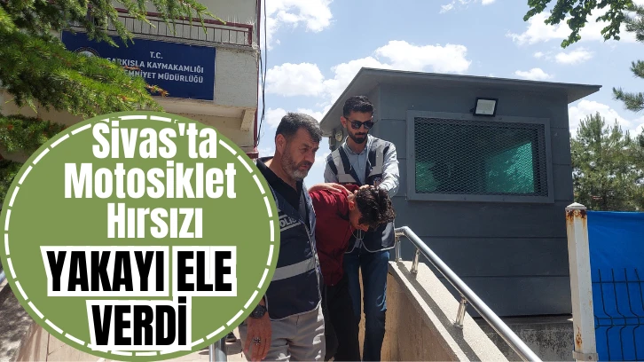 Sivas'ta Motosiklet Hırsızı Yakayı Ele Verdi!