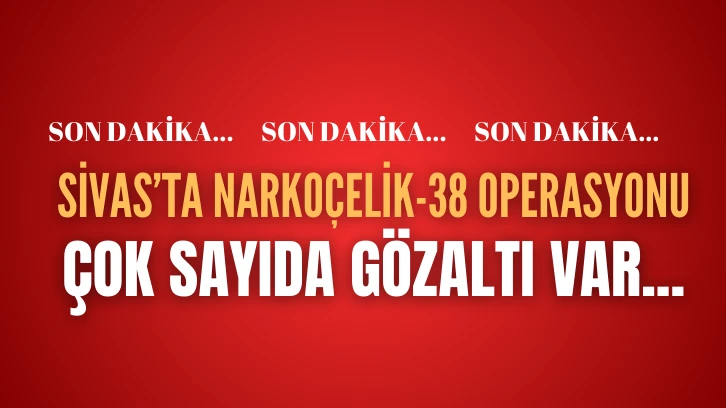 Sivas'ta Narkoçelik-38 Operasyonu!