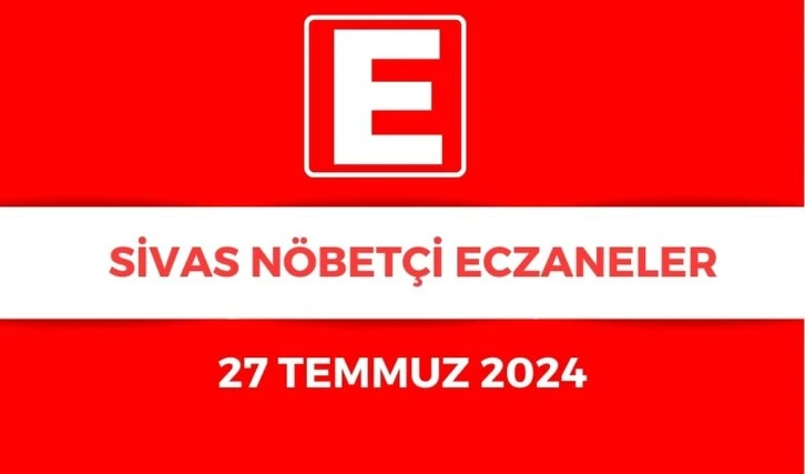 Sivas'ta Nöbetçi Eczaneler- 27 Temmuz 2024