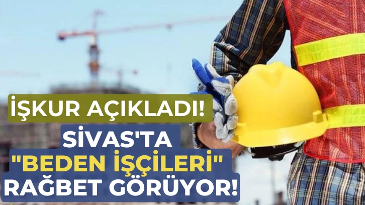 Sivas'ta "Beden İşçileri" Rağbet Görüyor!