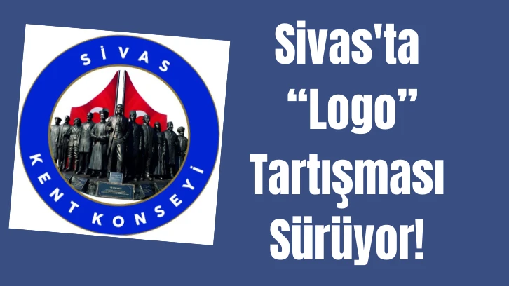 Sivas'ta "Logo" Tartışması Sürüyor! 