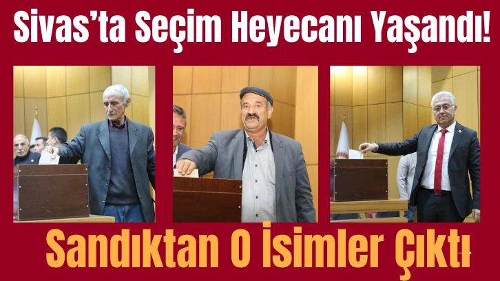 Sivas’ta Seçim Heyecanı Yaşandı! Sandıktan O İsimler Çıktı 