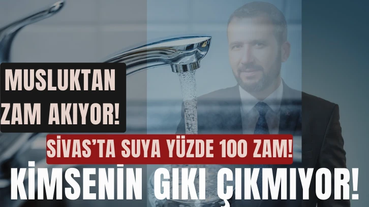 Sivas’ta Suya Yüzde 100 Zam! Kimsenin Gıkı Çıkmıyor!