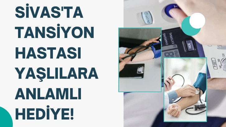 Sivas'ta Tansiyon Hastası Yaşlılara Anlamlı Hediye! 