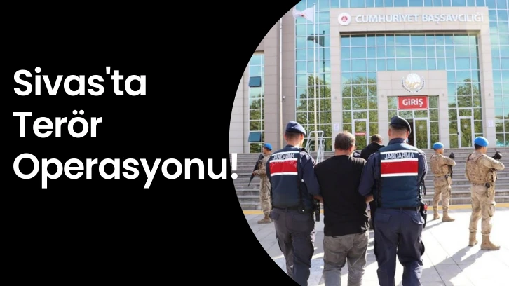 Sivas'ta Terör Operasyonu! 