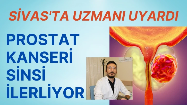  Sivas'ta Uzmanı Uyardı:  Prostat Kanseri Sinsi İlerliyor